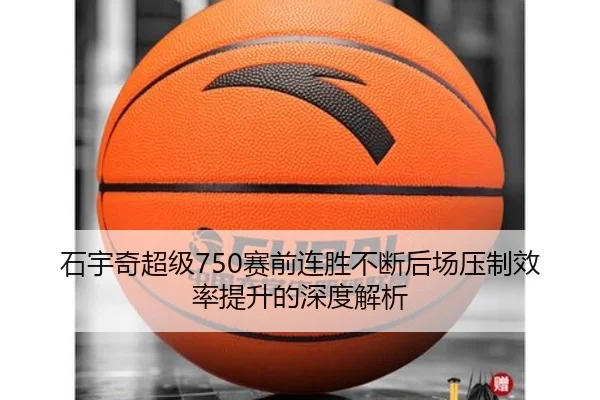 石宇奇超级750赛前连胜不断后场压制效率提升的深度解析